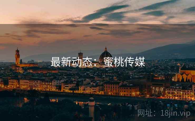 最新动态：蜜桃传媒