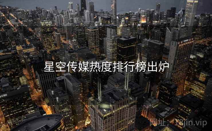 星空传媒热度排行榜出炉