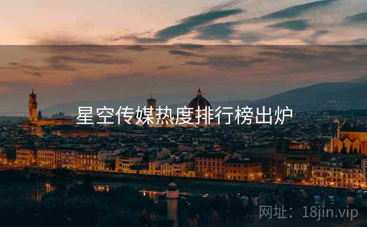 星空传媒热度排行榜出炉
