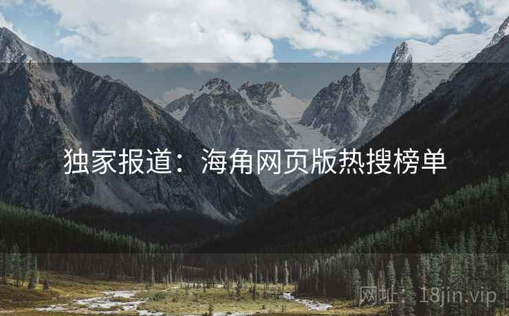 独家报道:海角网页版热搜榜单