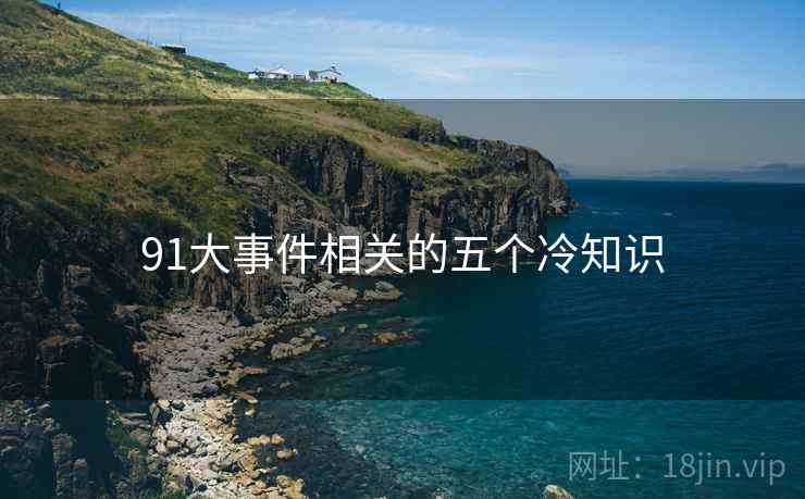 91大事件相关的五个冷知识