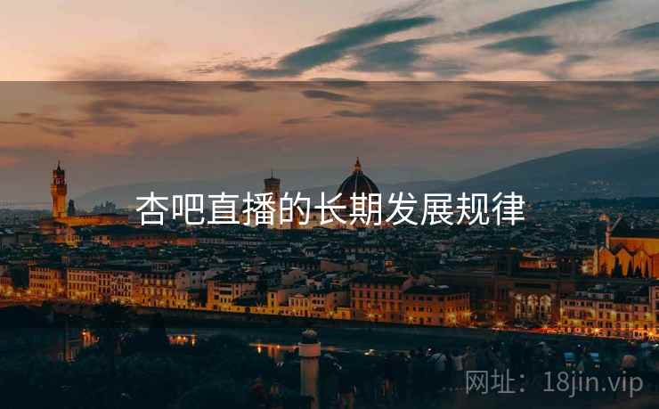 杏吧直播的长期发展规律