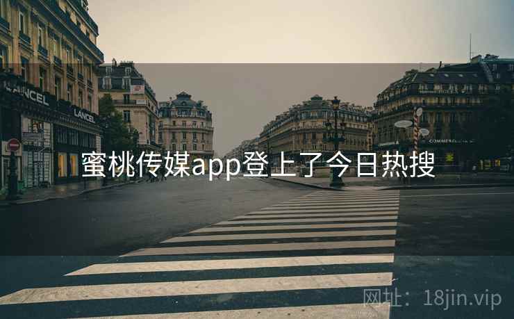 蜜桃传媒app登上了今日热搜