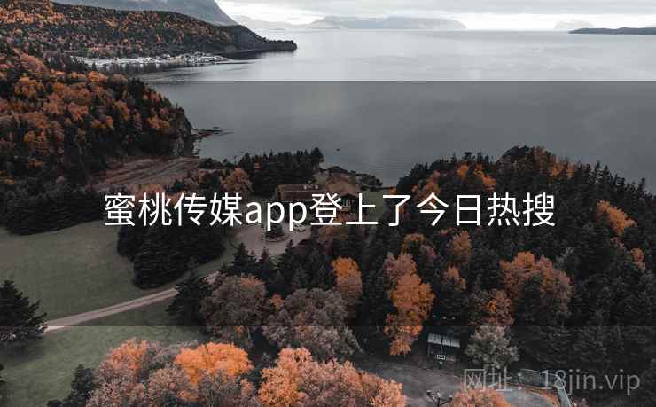 蜜桃传媒app登上了今日热搜
