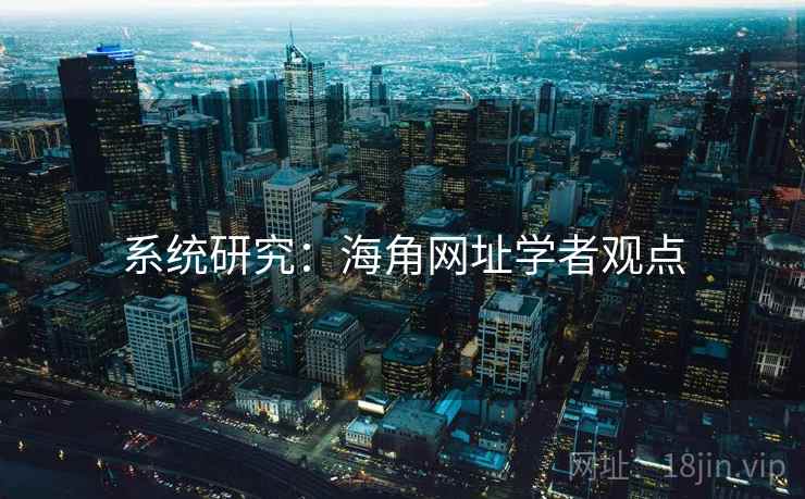 系统研究:海角网址学者观点