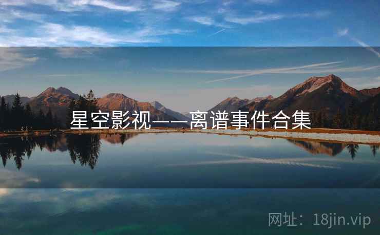 星空影视——离谱事件合集