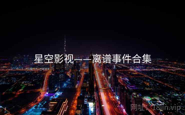 星空影视——离谱事件合集