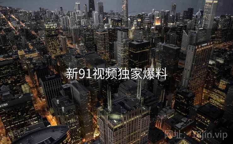新91视频独家爆料