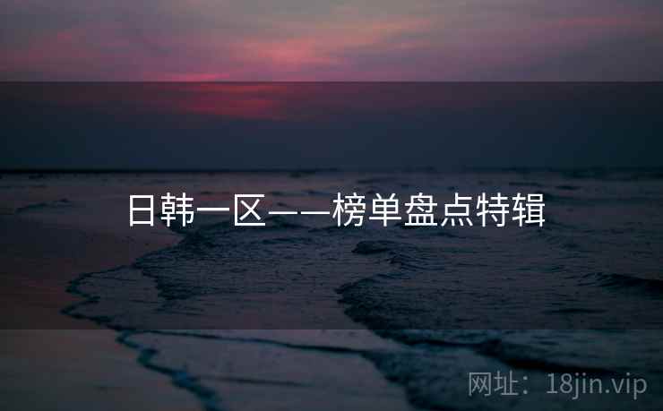 日韩一区——榜单盘点特辑