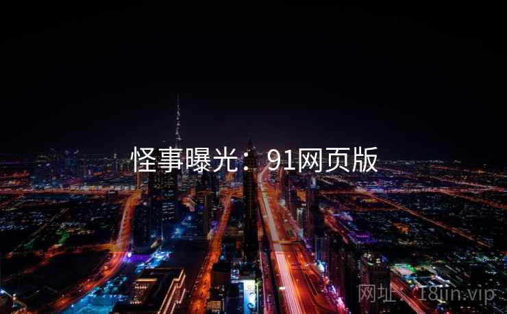怪事曝光：91网页版