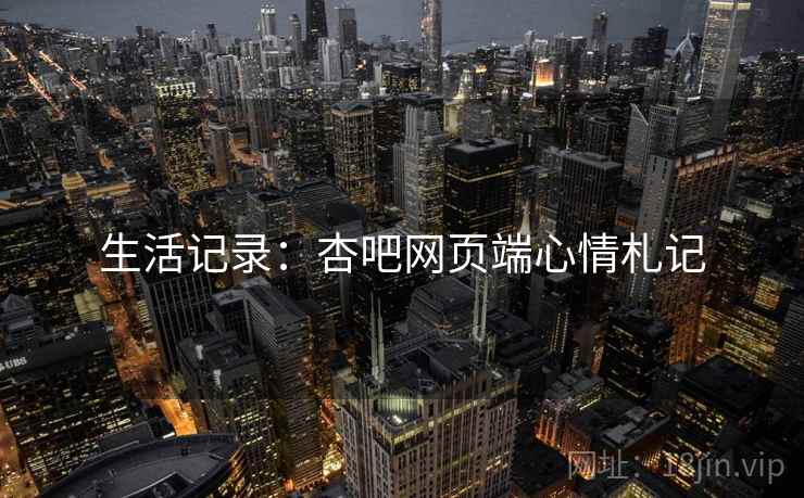 生活记录:杏吧网页端心情札记