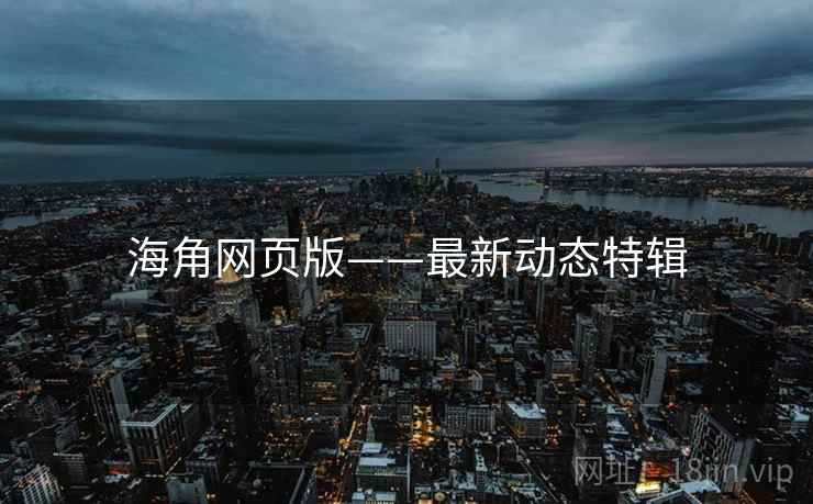 海角网页版——最新动态特辑