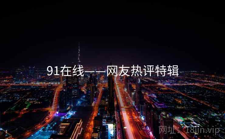 91在线——网友热评特辑