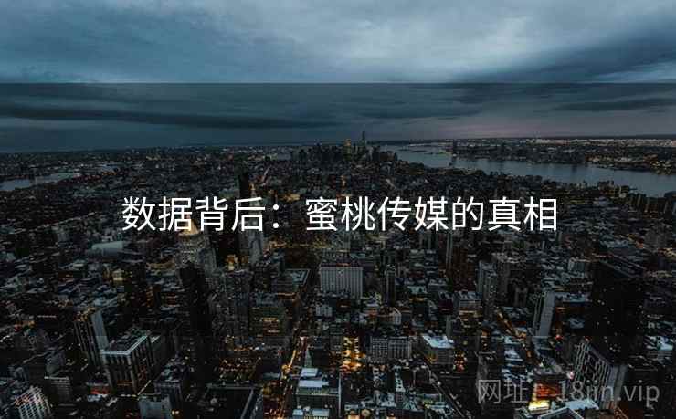 数据背后:蜜桃传媒的真相