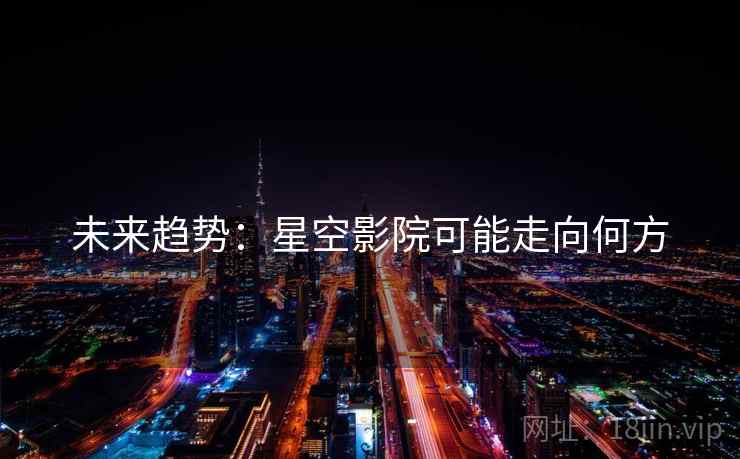 未来趋势:星空影院可能走向何方